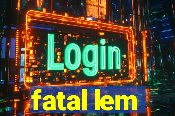 fatal lem